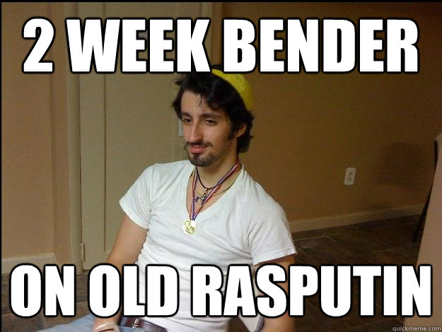 2 week bender on old rasputin - 2 week bender on old rasputin  Hipster frat guy