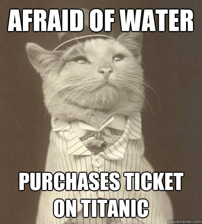 Afraid of water purchases ticket on titanic   Aristocat