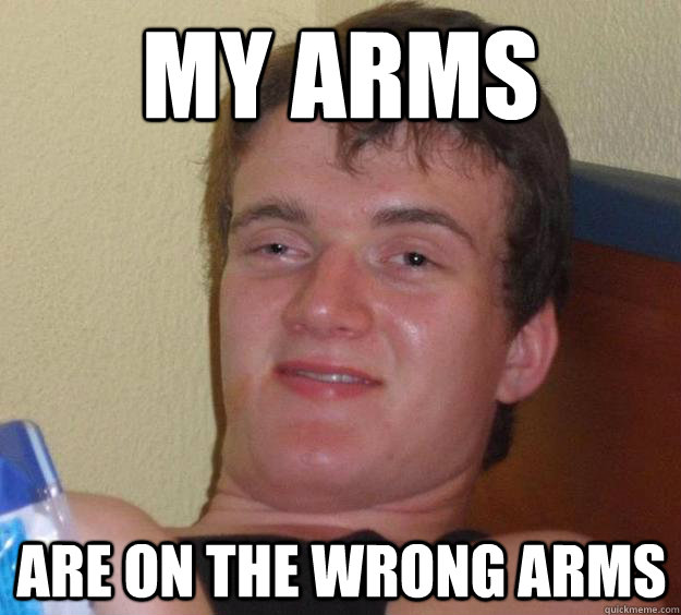 my arms are on the wrong arms - my arms are on the wrong arms  10 Guy