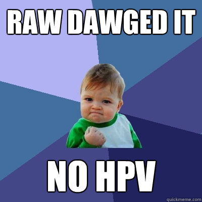 Raw Dawged it No hpv  Success Kid