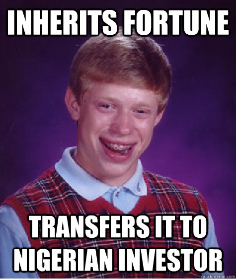 inherits fortune transfers it to nigerian investor  Bad Luck Brian