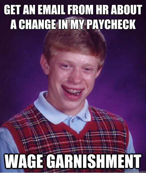 get an email from HR about a change in my paycheck wage garnishment  Bad Luck Brian