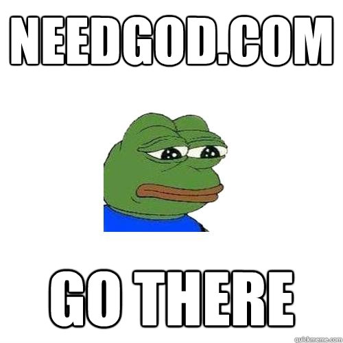 needgod.com go there  Sad Frog