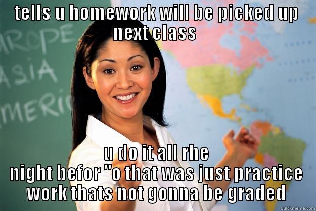 homework for math teachers - TELLS U HOMEWORK WILL BE PICKED UP NEXT CLASS  U DO IT ALL RHE NIGHT BEFOR 