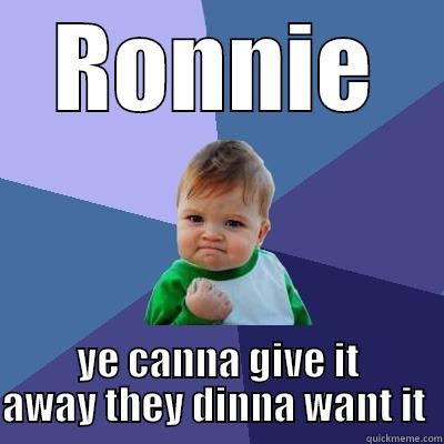 RONNIE YE CANNA GIVE IT AWAY THEY DINNA WANT IT  Success Kid