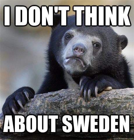 I DON'T THINK ABOUT SWEDEN  Confession Bear