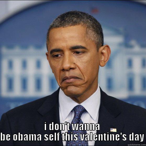sad obama -  I DON'T WANNA BE OBAMA SELF THIS VALENTINE'S DAY Misc
