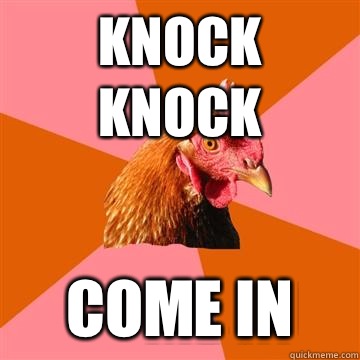 Knock knock Come in - Knock knock Come in  Anti-Joke Chicken