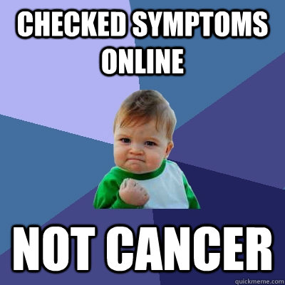 Checked symptoms online not cancer - Checked symptoms online not cancer  Success Kid