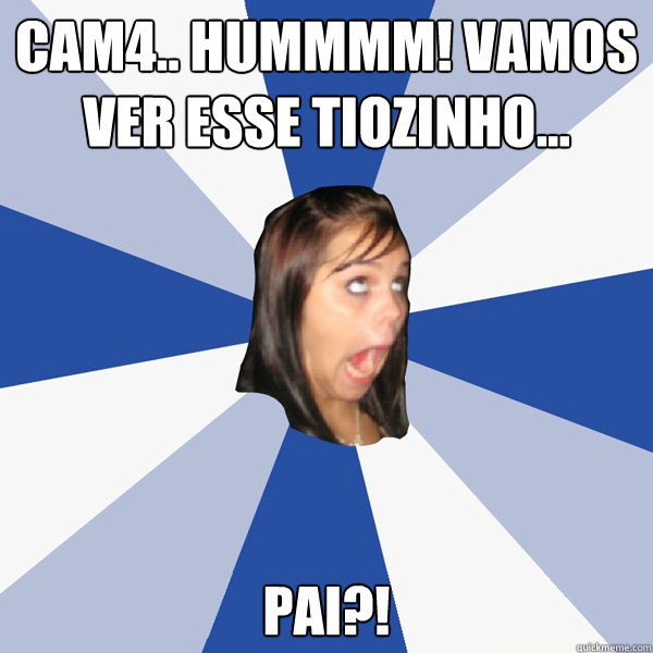 Cam4.. Hummmm! Vamos ver esse tiozinho... PAI?! - Annoying Facebook ...