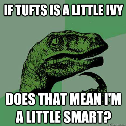 if tufts is a little ivy does that mean i'm a little smart?  Philosoraptor