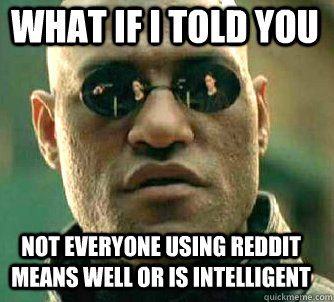 what if i told you not everyone using Reddit means well or is intelligent  Matrix Morpheus