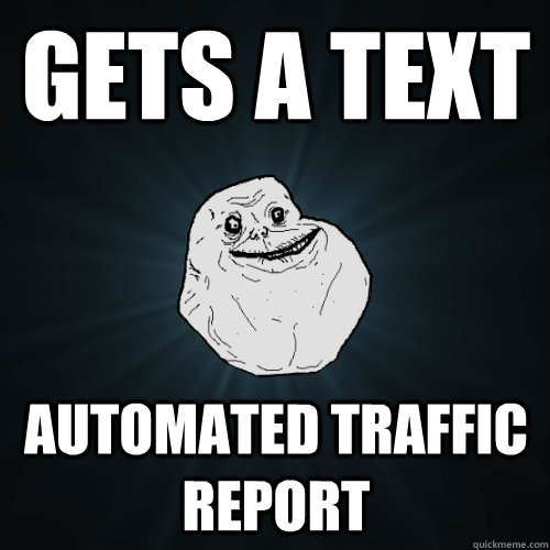 Gets a text automated traffic report - Gets a text automated traffic report  Forever Alone