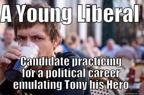 A YOUNG LIBERAL  CANDIDATE PRACTICING FOR A POLITICAL CAREER EMULATING TONY HIS HERO Lazy College Senior