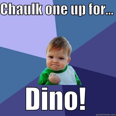 CHAULK ONE UP FOR... DINO! Success Kid