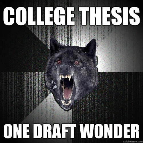 College Thesis One draft wonder  Insanity Wolf