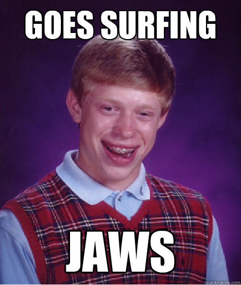 goes surfing JAWS - goes surfing JAWS  Bad Luck Brian