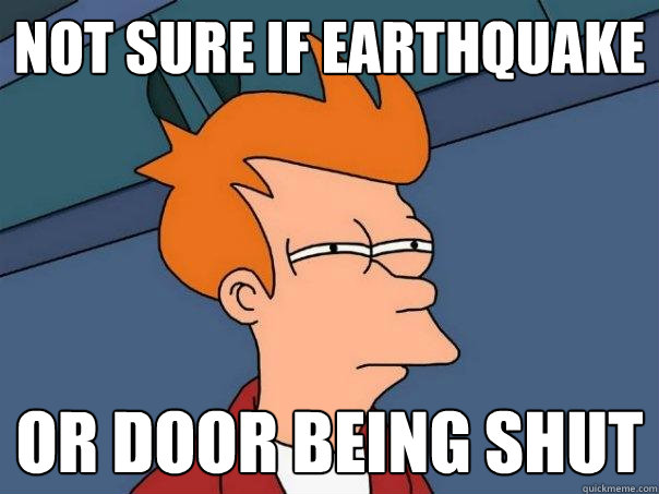 Not sure if earthquake Or door being shut  Futurama Fry