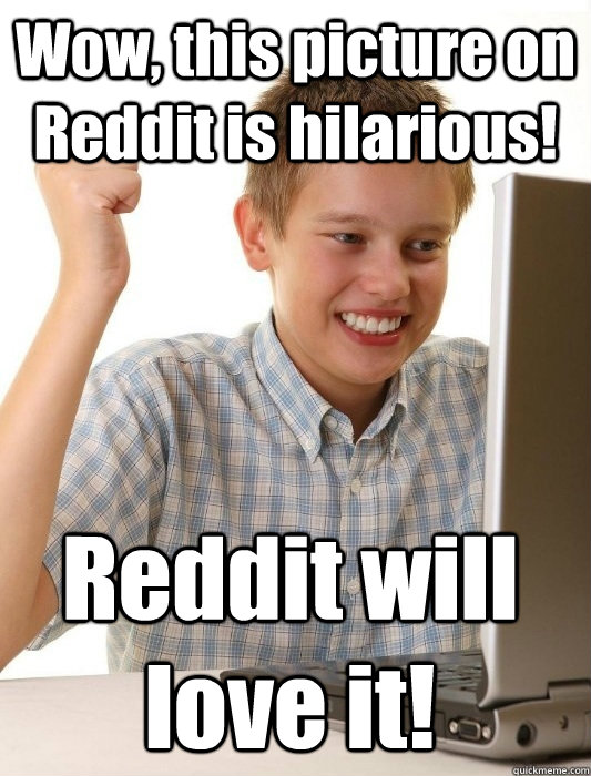 Wow, this picture on Reddit is hilarious! Reddit will love it!  First Day on the Internet Kid