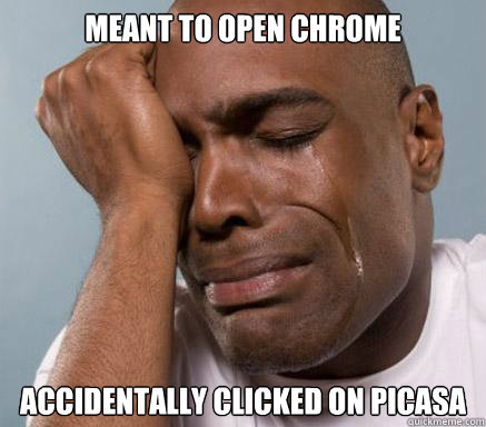 Meant to open Chrome Accidentally clicked on Picasa  First World Guy Problems