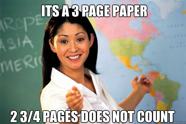 Its a 3 page paper 2 3/4 pages does not count - Its a 3 page paper 2 3/4 pages does not count  Unhelpful High School Teacher