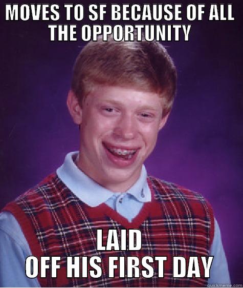 MOVES TO SF BECAUSE OF ALL THE OPPORTUNITY LAID OFF HIS FIRST DAY Bad Luck Brian