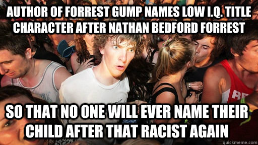 Author of Forrest Gump names low I.Q. title character after Nathan Bedford Forrest So that no one will ever name their child after that racist again  Sudden Clarity Clarence