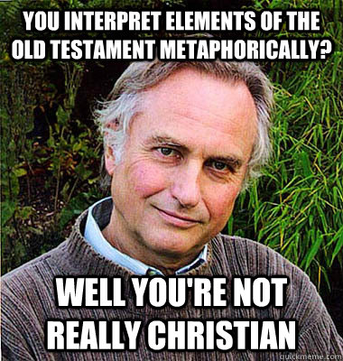 you interpret elements of the old testament metaphorically? well you're not really christian - you interpret elements of the old testament metaphorically? well you're not really christian  Scumbag Atheist