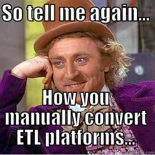 SO TELL ME AGAIN...  HOW YOU MANUALLY CONVERT ETL PLATFORMS... Condescending Wonka