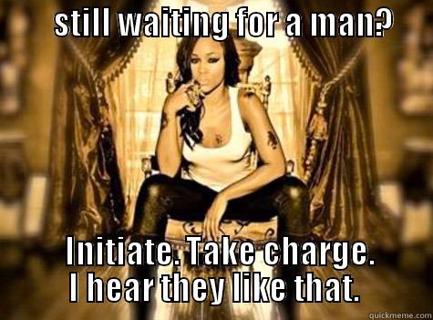         STILL WAITING FOR A MAN?                                             INITIATE. TAKE CHARGE.    I HEAR THEY LIKE THAT.    Misc