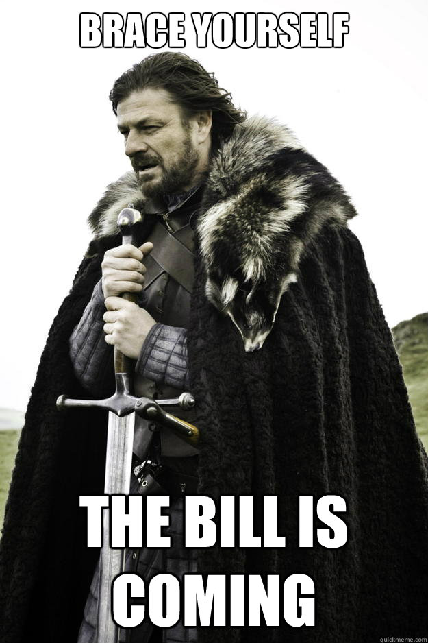 Brace Yourself The Bill is coming  Winter is coming