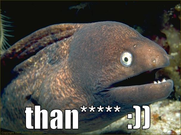  THAN***** :)) Bad Joke Eel