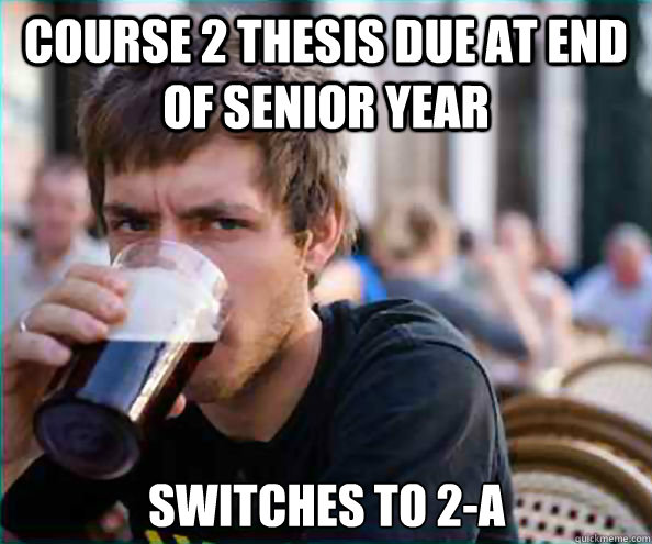 Course 2 thesis due at end of senior year switches to 2-A  Lazy College Senior