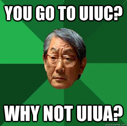 You go to UIUC? Why not UIUA?  High Expectations Asian Father