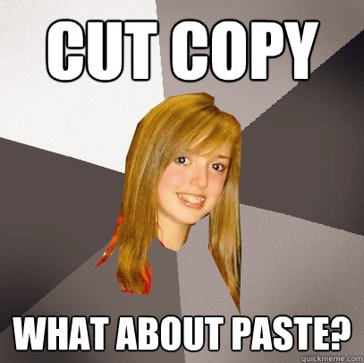 Cut Copy What about paste? - Cut Copy What about paste?  Musically Oblivious 8th Grader