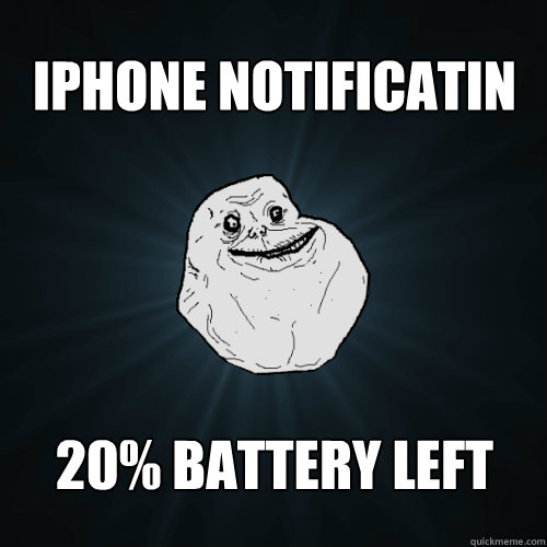 Iphone Notificatin 20% Battery Left - Iphone Notificatin 20% Battery Left  Forever Alone