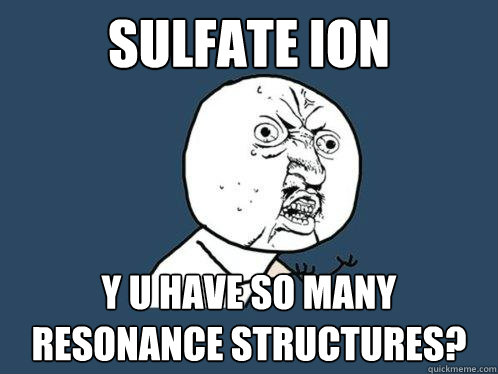 SULFATE ION Y U HAVE SO MANY RESONANCE STRUCTURES? - SULFATE ION Y U HAVE SO MANY RESONANCE STRUCTURES?  Y U No