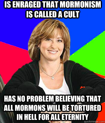 Is enraged that Mormonism is called a cult Has no problem believing that all mormons will be tortured in hell for all eternity  Sheltering Suburban Mom