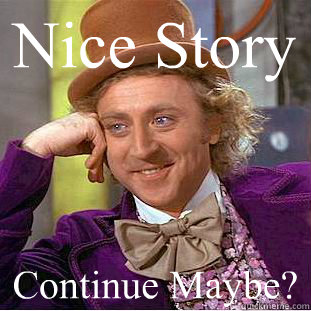 Nice Story Continue Maybe?  Creepy Wonka