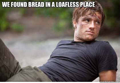 We Found bread in a loafless place  Song Lyrics Peeta