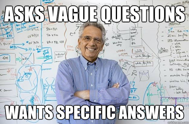 Asks vague questions Wants specific answers - Asks vague questions Wants specific answers  Engineering Professor