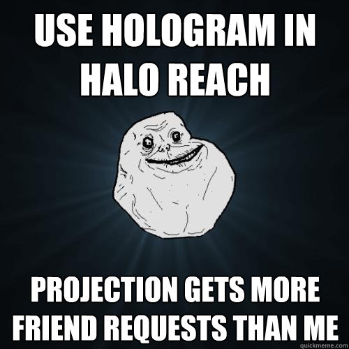 Use Hologram in Halo Reach Projection gets more friend requests than me  Forever Alone