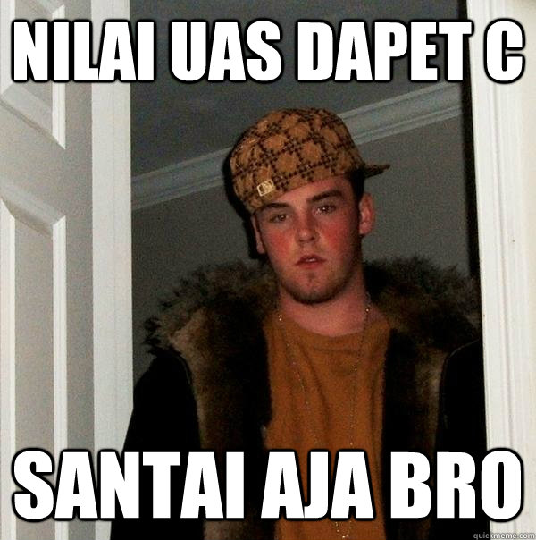 NILAI UAS DAPET C santai aja bro  Scumbag Steve