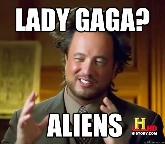 Lady Gaga?  Aliens  Ancient Aliens