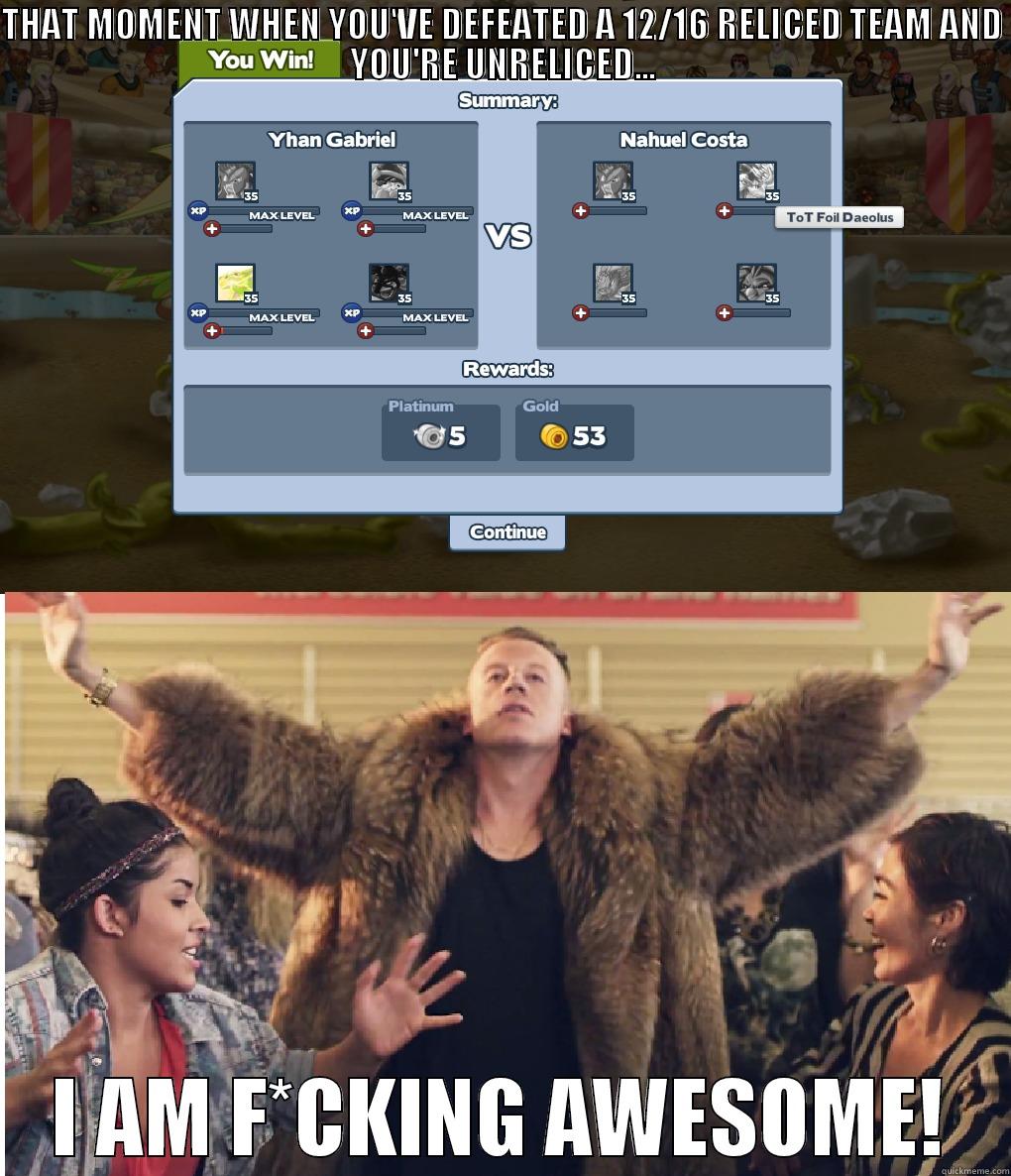 THAT MOMENT WHEN YOU'VE DEFEATED A 12/16 RELICED TEAM AND YOU'RE UNRELICED... I AM F*CKING AWESOME! Misc