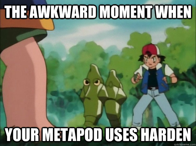 The awkward moment when Your metapod uses harden - The awkward moment when Your metapod uses harden  The awkward moment when