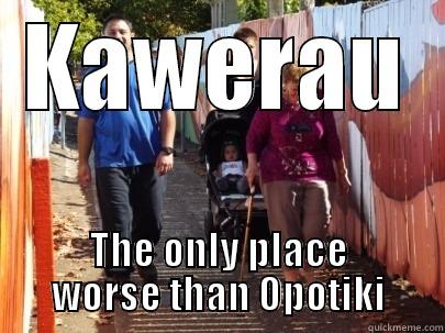 KAWERAU THE ONLY PLACE WORSE THAN OPOTIKI Misc