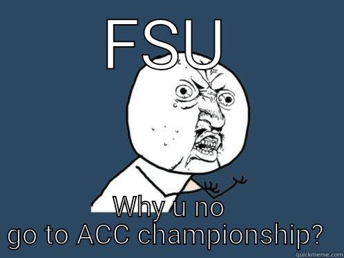 FSU WHY U NO GO TO ACC CHAMPIONSHIP?  Y U No