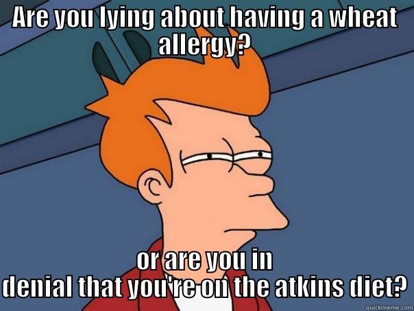 ARE YOU LYING ABOUT HAVING A WHEAT ALLERGY? OR ARE YOU IN DENIAL THAT YOU'RE ON THE ATKINS DIET? Futurama Fry