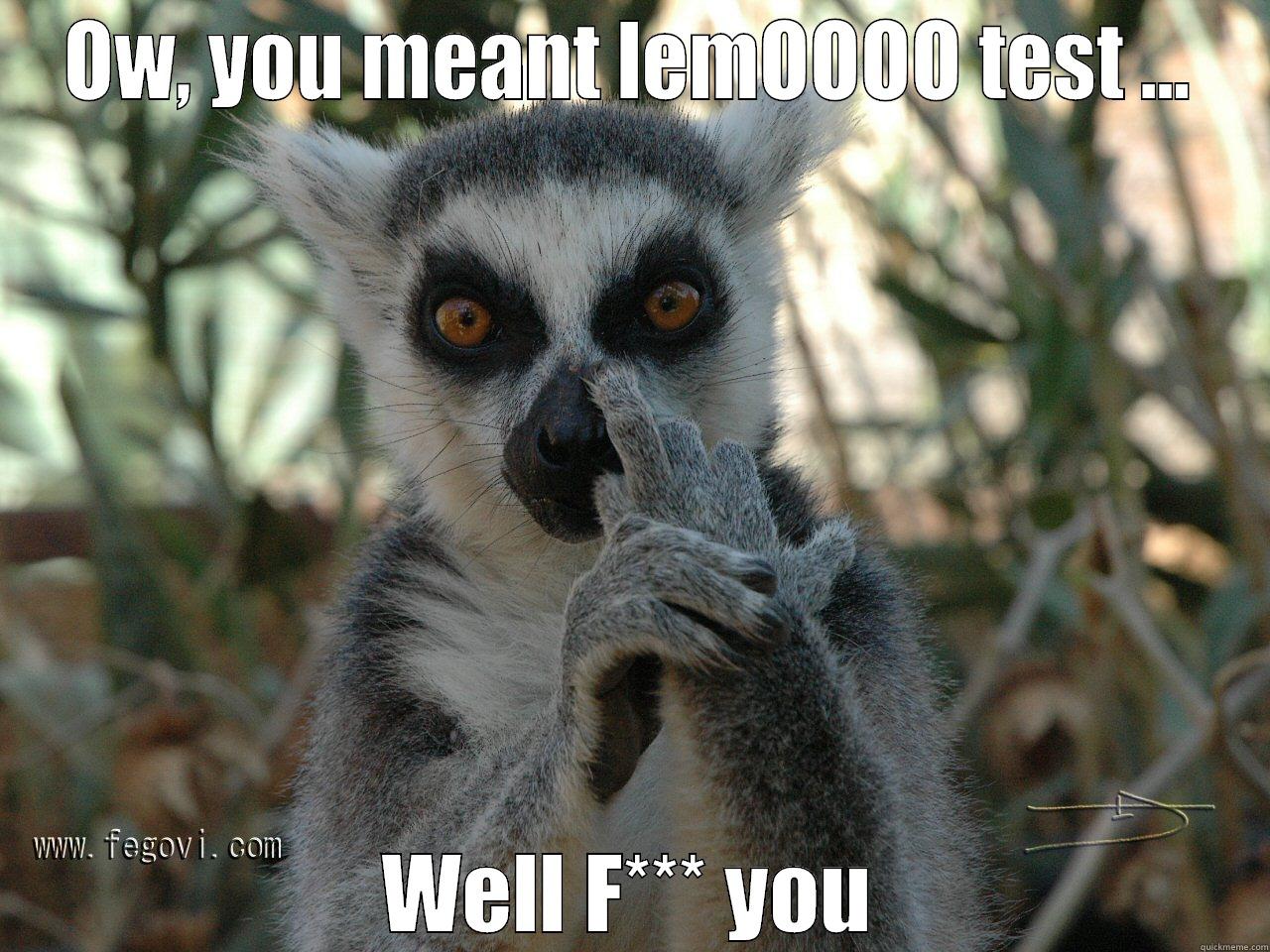 OW, YOU MEANT LEMOOOO TEST ... WELL F*** YOU Misc